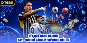 Kết Quả Bóng Đá Hôm Nay - Rực Rỡ Bảng Tỷ Số, Bùng Nổ Lớn
