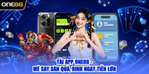 Tải App ONE88 - Mê Say Săn Quà, Rinh Ngay Tiền Lớn