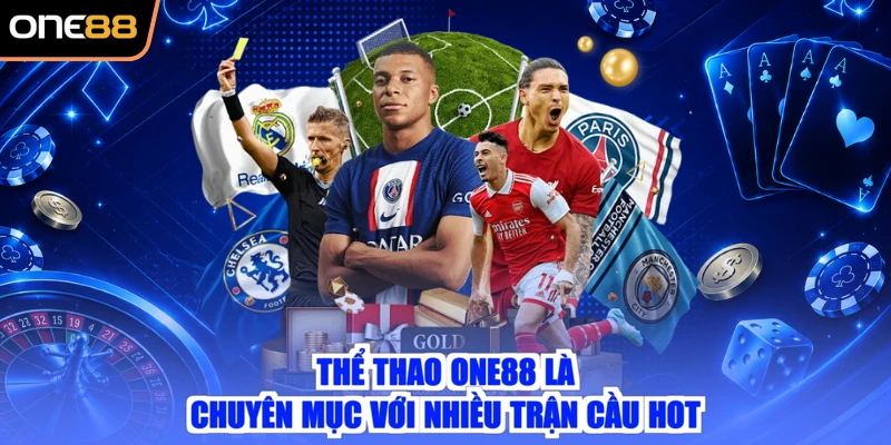 Thể thao ONE88 là chuyên mục với nhiều trận cầu hot